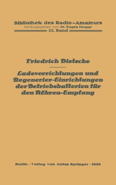 Friedrich Dietsche, Eugen Nesper - Ladevorrichtungen und Regenerier-Einrichtungen der Betriebsbatterien für den Röhren-Empfang, E-bok