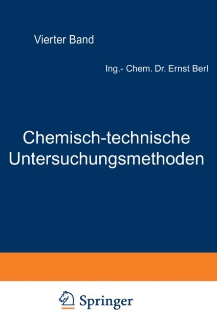 E. Gildemeister, M. Gary, F. Frank, A. Einer, C. v. Eckenbrecher, K. Dietrich, H. Bucherer, G. Bonwitt, U.F. Blumer, W. Bertelsmann, F. Barnstein, W Bachmann, P. Aulich, D. Aufhauser, Berl Lunge, Ernst Berl - Chemisch-technische Untersuchungsmethoden, E-bok