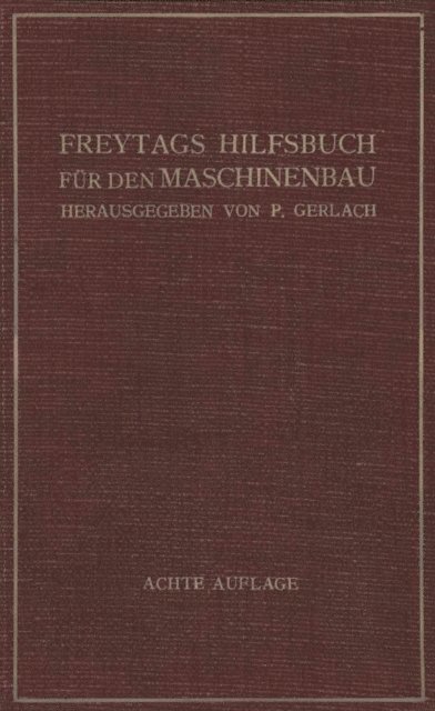 C. Zietemann, Fr. Wicke, G. Unold, A. Schmidt, E. Lupberger, M. Coenen, P. Gerlach - Freytags Hilfsbuch für den Maschinenbau für Maschineningenieure sowie für den Unterricht an technischen Lehranstalten, E-bok