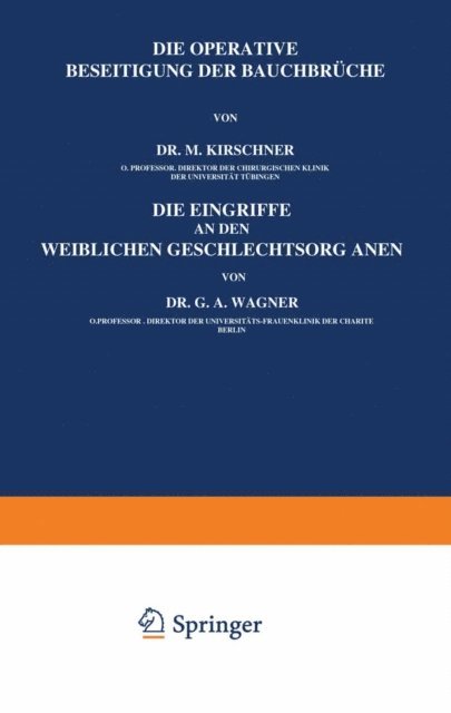 G.A. Wagner, M. Kirschner, Martin Kirschner - Die Operative Beseitigung der Bauchbrüche. Die Eingriffe an den Weiblichen Geschlechtsorganen, E-bok