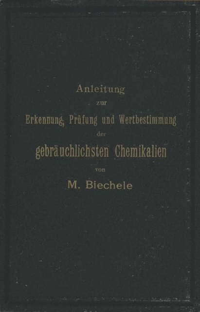 Max Biechele - Anleitung zur Erkennung, Prüfung und Wertbestimmung der gebräuchlichsten Chemikalien für den technischen, analytischen und pharmaceutischen Gebrauch, E-bok