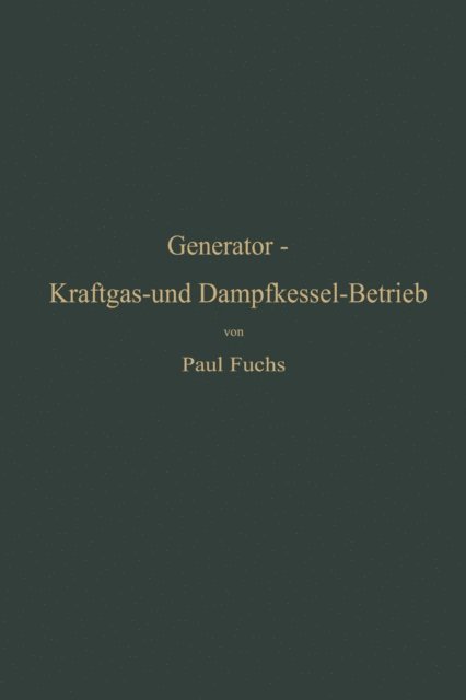 Paul Fuchs - Generator-Kraftgas- und Dampfkessel-Betrieb in bezug auf Wärmeerzeugung und Wärmeverwendung, E-bok