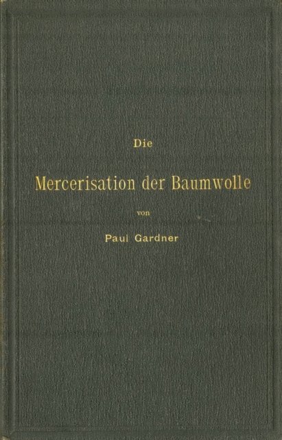 Paul Gardner - Die Mercerisation der Baumwolle mit specieller Berücksichtigung der in- und ausländischen Patente, E-bok