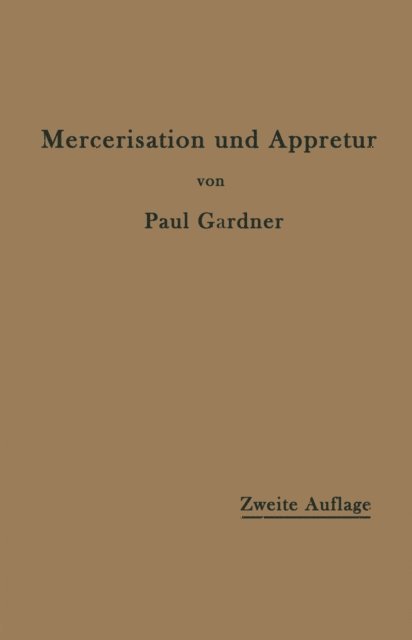 Paul Gardner - Die Mercerisation der Baumwolle und die Appretur der mercerisierten Gewebe, E-bok