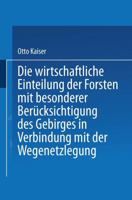 Otto Kaiser - Die wirthschaftliche Einteilung der Forsten mit besonderer Berücksichtigung des Gebirges in Verbindung mit der Wegenetzlegung, E-bok