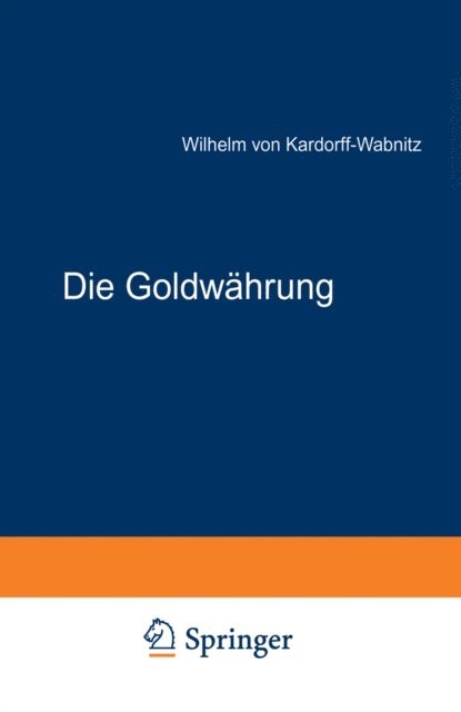 Wilhelm von Kardorff-Wabnitz - Die Goldwährung, E-bok