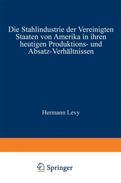 Hermann Levy - Die Stahlindustrie der Vereinigten Staaten von Amerika in ihren heutigen Produktions- und Absatz-Verhältnissen, E-bok