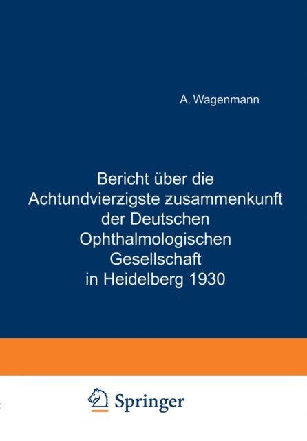 A. Wagenmann - Bericht Über die Achtundvierzigste Zusammenkunft der Deutschen Ophthalmologischen Gesellschaft in Heidelberg 1930, E-bok