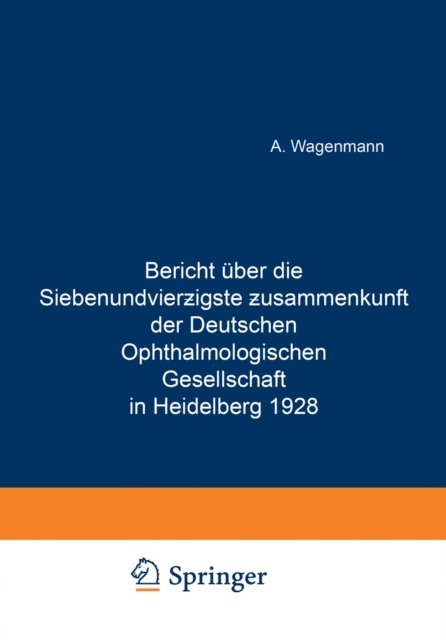 A. Wagenmann - Bericht Über die Siebenundvierzigste Zusammenkunft der Deutschen Ophthalmologischen Gesellschaft in Heidelberg 1928, E-bok