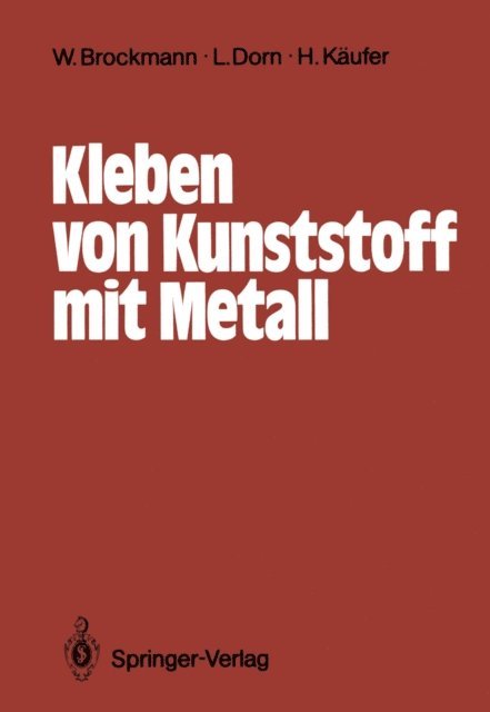 Wiyu Wahono, Georgios Moniatis, Hansgeorg Kollek, Helmut Kaufer, Helmut Elsner, Lutz Dorn, Reiner Chemnitius, Walter Brockmann, Reinhard Bischoff, Helmut Kaufer, Lutz Dorn, Walter Brockmann - Kleben von Kunststoff mit Metall, E-bok