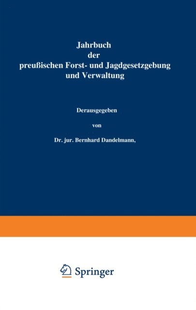 O. Mundt, Bernhard Dackelmann - Jahrbuch der Preußischen Forst- und Jagdgesetzgebung und Verwaltung, E-bok