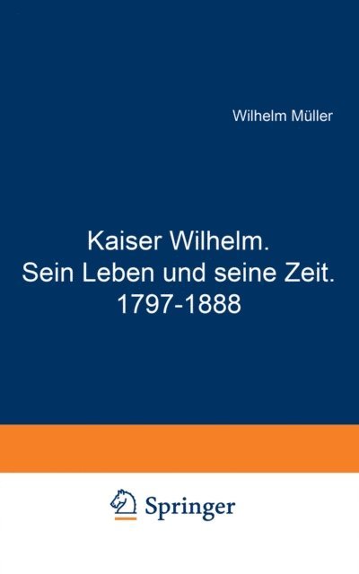 Wilhelm Muller - Kaiser Wilhelm. Sein Leben und seine Zeit. 1797–1888, E-bok