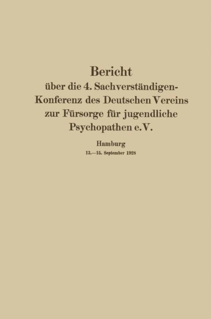 Werner Villinger, Ruth v. der Leyen, W. Furstenheim, Theodor Heller, Walter Moos, Herbert Francke, Frankwood E. Williams, W. Weygandt, August Homburger - Bericht über die 4. Sachverständigen-Konferenz des Deutschen Vereins zur Fürsorge für jugendliche Psychopathen e.V., E-bok
