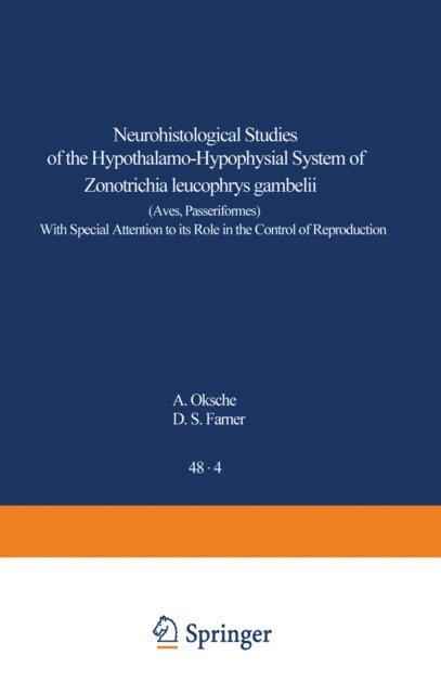 D. S. Farner, A. Oksche - Neurohistological Studies of the Hypothalamo-Hypophysial System of Zonotrichia leucophrys gambelii (Aves, Passeriformes), E-bok