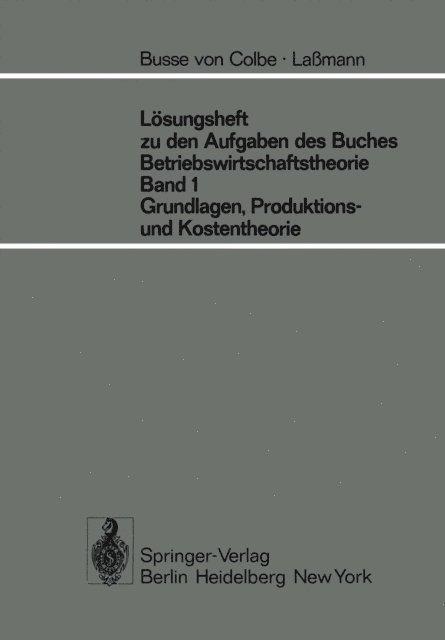 G. Lassmann, W. Busse von Colbe - Lösungsheft zu den Aufgaben des Buches Betriebswirtschaftstheorie Band 1, Grundlagen-, Produktions- und Kostentheorie, E-bok