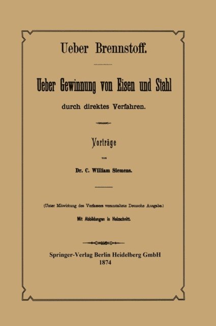 NA Bohlen, C. William Siemens - Ueber Brennstoff Ueber Gewinnung von Eisen und Stahl durch direktes Verfahren, E-bok