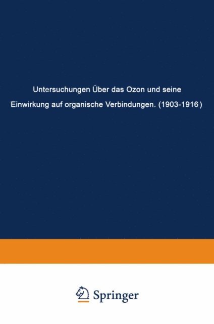 Carl Dietrich Harries - Untersuchungen Über das Ozon und Seine Einwirkung auf Organische Verbindungen (1903–1916), E-bok