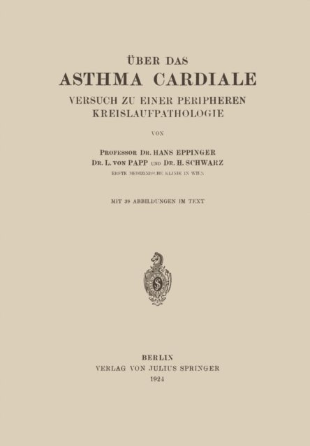 H. Schwarz, L. von Papp, Hans Eppinger - Über das Asthma Cardiale Versuch zu einer Peripheren Kreislaufpathologie, E-bok