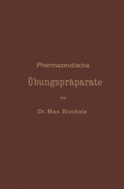 Max Biechele - Pharmazeutische Übungspräparate, E-bok
