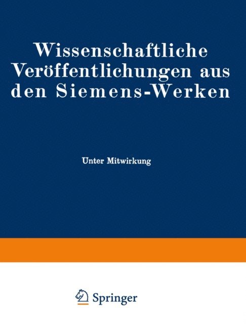 Bernhard Kirschstein, Kurt Illing, Ragnar Holm, Gustav Hertz, F. Heintzenberg, Hans Gardien, Robert Fellinger, Heinrich von Buol, Arthur Buchner, Elisabeth Brandenburger, Rudolf Bingel, Fritz Bath, Zentralstelle fur wissenschaftlich-technische Forschungsarbeiten des Siemens-Konzerns - Wissenschaftliche Veröffentlichungen aus den Siemens-Werken, E-bok