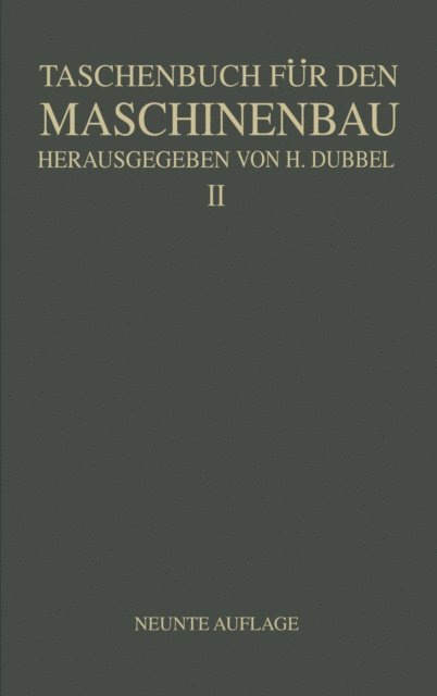 Fr. Oesterlen, K. Lachmann, NA Kurrein, Fr. Krau, M. Krause, O. Heinrich, E. Heidebroek, R. Hanchen, W. Gruhl, G. Glage, H. Dubbel, H. Baer, H. Dubbel - Taschenbuch für den Maschinenbau, E-bok