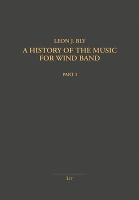 Leon J Bly - History of the Music for Wind Band, Häftad