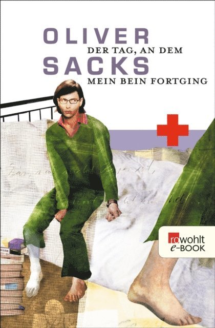Oliver Sacks - Der Tag, an dem mein Bein fortging, E-bok