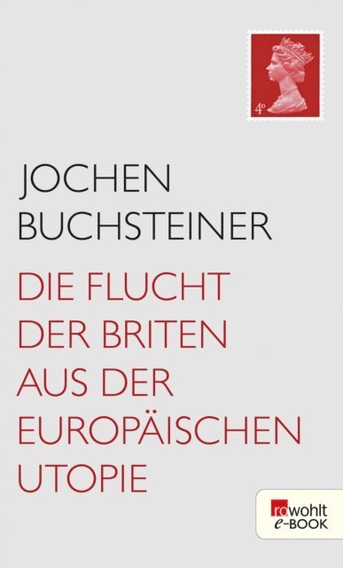 Jochen Buchsteiner - Die Flucht der Briten aus der europäischen Utopie, E-bok