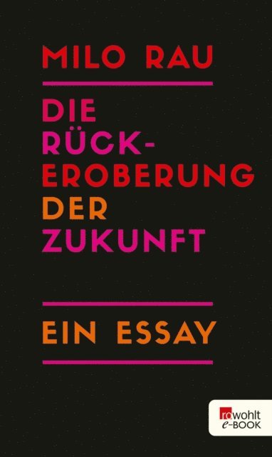 Milo Rau - Die Rückeroberung der Zukunft, E-bok