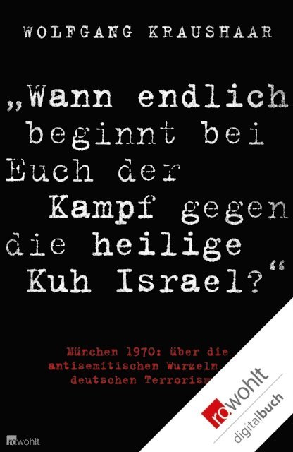 Wolfgang Kraushaar - "Wann endlich beginnt bei Euch der Kampf gegen die heilige Kuh Israel?", E-bok