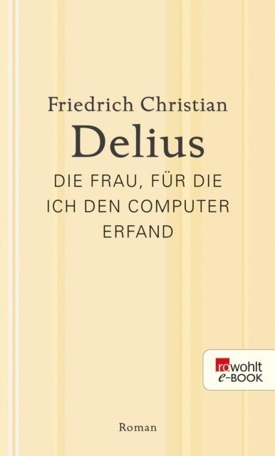 Friedrich Christian Delius - Die Frau, für die ich den Computer erfand, E-bok