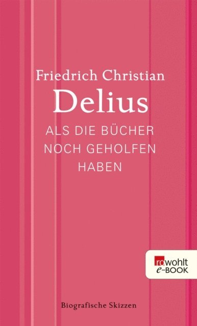 Friedrich Christian Delius - Als die Bücher noch geholfen haben, E-bok