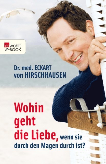 Dr. med. Eckart von Hirschhausen - Wohin geht die Liebe, wenn sie durch den Magen durch ist?, E-bok