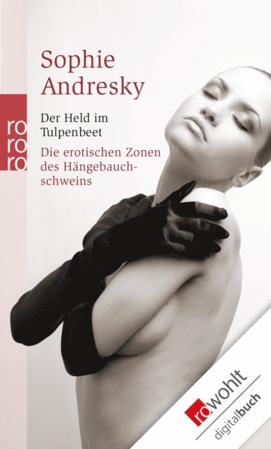 Sophie Andresky - Der Held im Tulpenbeet / Die erotischen Zonen des Hängebauchschweins, E-bok