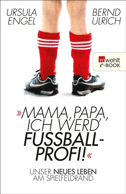 Bernd Ulrich, Ursula Engel - Mama, Papa, ich werd' Fußballprofi!, E-bok
