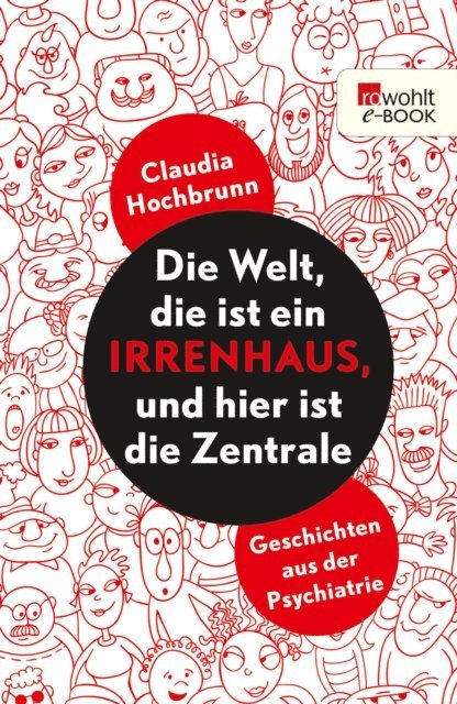 Claudia Hochbrunn - Die Welt, die ist ein Irrenhaus und hier ist die Zentrale, E-bok
