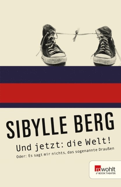 Sibylle Berg - Und jetzt: die Welt!, E-bok