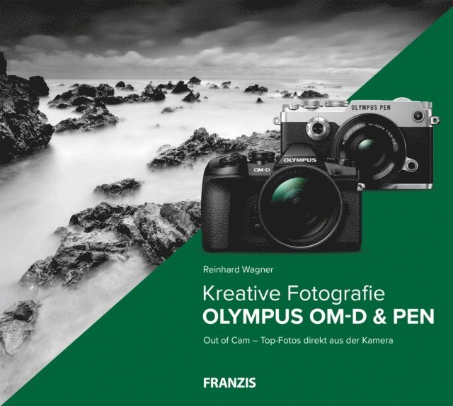 Reinhard Wagner - Kreative Fotografie mit Olympus OM-D & PEN, E-bok