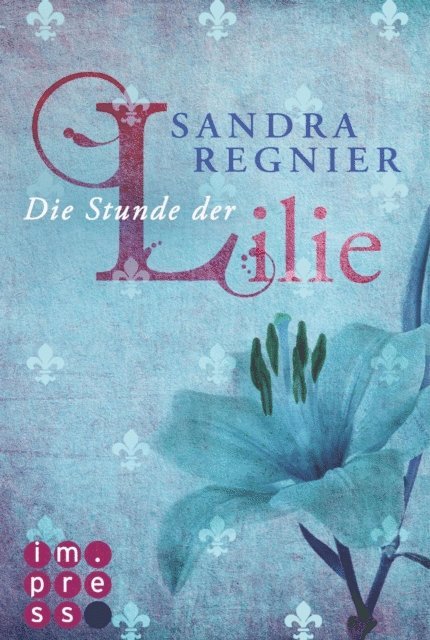 Sandra Regnier - Die Lilien-Serie 1: Die Stunde der Lilie, E-bok