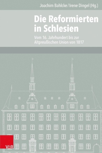 Irene Dingel, Joachim Bahlcke - Die Reformierten in Schlesien, E-bok