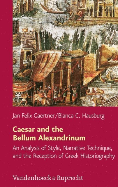 Bianca C. Hausburg, Jan Felix Gaertner - Caesar and the Bellum Alexandrinum, E-bok