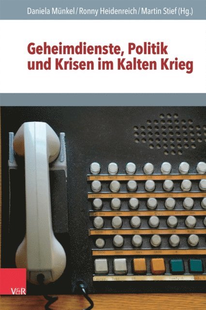 Martin Stief, Ronny Heidenreich, Daniela Munkel - Geheimdienste, Politik und Krisen im Kalten Krieg, E-bok