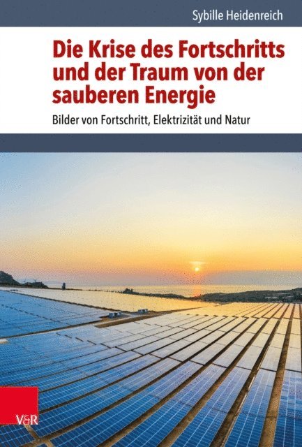 Sybille Heidenreich - Die Krise des Fortschritts und der Traum von der sauberen Energie, E-bok