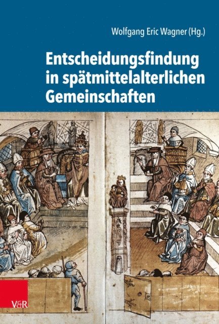 Wolfgang Eric Wagner - Entscheidungsfindung in spätmittelalterlichen Gemeinschaften, E-bok