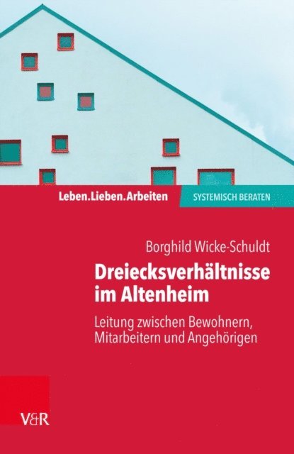 Borghild Wicke-Schuldt - Dreiecksverhältnisse im Altenheim – Leitung zwischen Bewohnern, Mitarbeitern und Angehörigen, E-bok