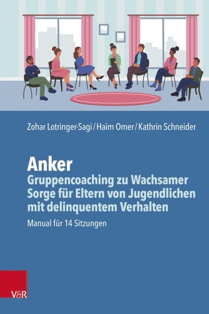 Kathrin Schneider, Haim Omer, Zohar Lotringer-Sagi - Anker – Gruppencoaching zu Wachsamer Sorge für Eltern von Jugendlichen mit delinquentem Verhalten, E-bok