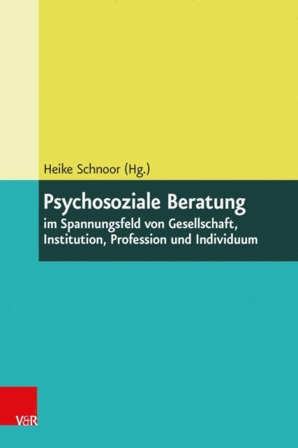 Heike Schnoor - Psychosoziale Beratung im Spannungsfeld von Gesellschaft, Institution, Profession und Individuum, E-bok