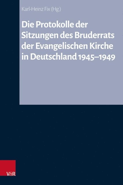 Karl-Heinz Fix - Die Protokolle der Sitzungen des Bruderrats der Evangelischen Kirche in Deutschland 1945–1949, E-bok