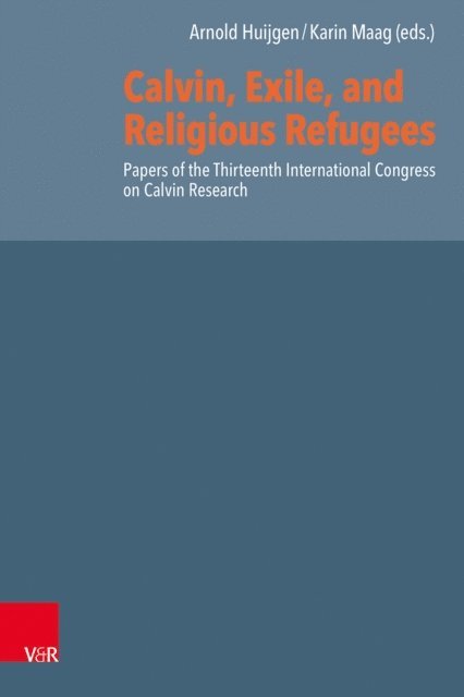 Karin Maag, Arnold Huijgen - Calvin, Exile, and Religious Refugees, E-bok