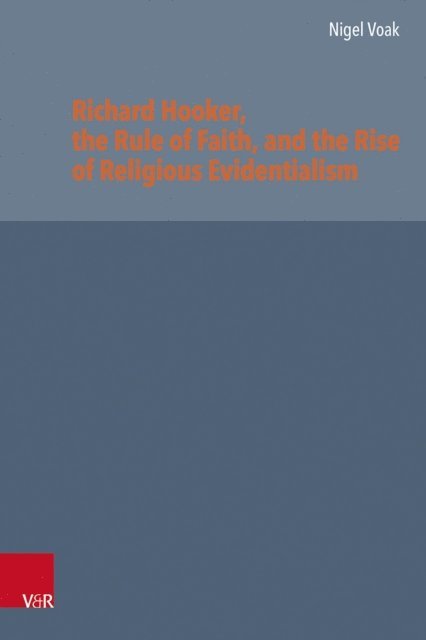 Nigel Voak - Richard Hooker, the Rule of Faith, and the Rise of Religious Evidentialism, E-bok